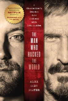 The Man Who Hacked the World : A Ghostwriters Descent into Madness with John McAfee