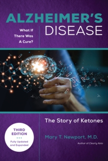 Alzheimer's Disease: What If There Was a Cure (3rd Edition) : The Story of Ketones