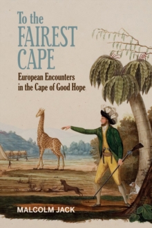 To the Fairest Cape : European Encounters in the Cape of Good Hope, Hardback Book To the Fairest Cape : European Encounters in the Cape of Good Hope, Hardback Book