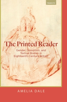 The Printed Reader : Gender, Quixotism, and Textual Bodies in Eighteenth-Century Britain, Hardback Book The Printed Reader : Gender, Quixotism, and Textual Bodies in Eighteenth-Century Britain, Hardback Book