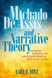 Machado de Assis and Narrative Theory : Language, Art, and Verisimilitude in the Last Six Novels, Hardback Book Machado de Assis and Narrative Theory : Language, Art, and Verisimilitude in the Last Six Novels, Hardback Book