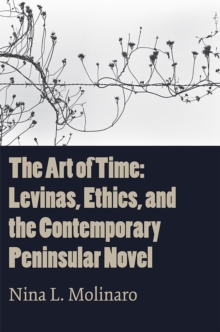 The Art of Time : Levinas, Ethics, and the Contemporary Peninsular Novel