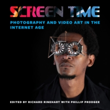 Screen Time : Photography and Video Art in the Internet Age