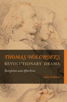 Thomas Holcroft's Revolutionary Drama : Reception and Afterlives