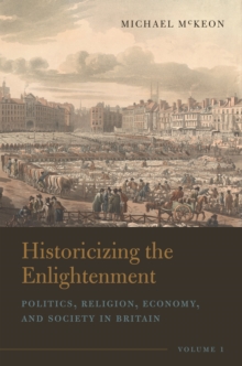 Historicizing the Enlightenment, Volume 1 : Politics, Religion, Economy, and Society in Britain