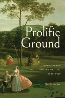 Prolific Ground : Landscape and British Women's Writing, 1690-1790