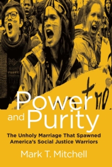 Power and Purity : The Unholy Marriage that Spawned America's Social Justice Warriors