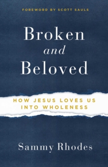 Broken and Beloved : How Jesus Loves Us into Wholeness