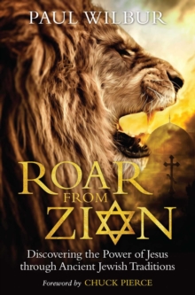 Roar from Zion : Discovering the Power of Jesus Through Ancient Jewish Traditions