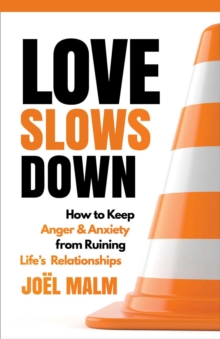 Love Slows Down : How to Keep Anger and Anxiety from Ruining Life's Relationships