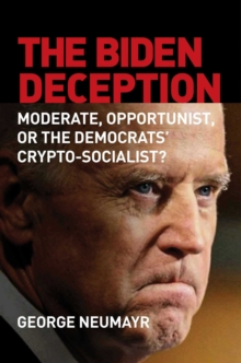 The Biden Deception : Moderate, Opportunist, or the Democrats' Crypto-Socialist?