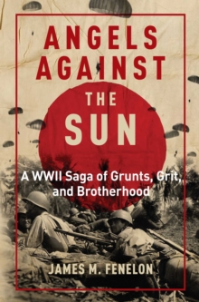 Angels Against the Sun : A WWII Saga of Grunts, Grit, and Brotherhood