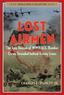 Lost Airmen : The Epic Rescue of WWII U.S. Bomber Crews Stranded Behind Enemy Lines