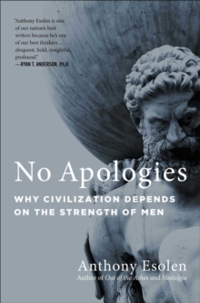 No Apologies : Why Civilization Depends on the Strength of Men