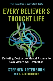 Every Believer's Thought Life : Defeating Destructive Mental Patterns to Gain Victory Over Temptation