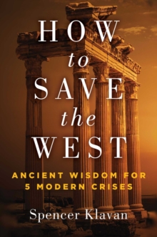 How to Save the West : Ancient Wisdom for 5 Modern Crises