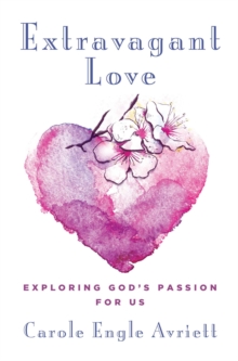 Extravagant Love : Exploring God's Passion for Us