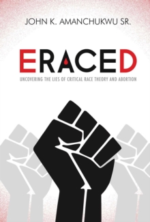 Eraced : Uncovering the Lies of Critical Race Theory and Abortion