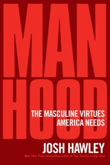 Manhood : The Masculine Virtues America Needs