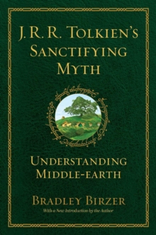 J.R.R. Tolkien's Sanctifying Myth : Understanding Middle Earth