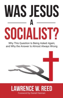 Was Jesus a Socialist? : Why This Question Is Being Asked Again, and Why the Answer Is Almost Always Wrong