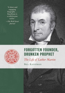 Forgotten Founder, Drunken Prophet : The Life of Luther Martin