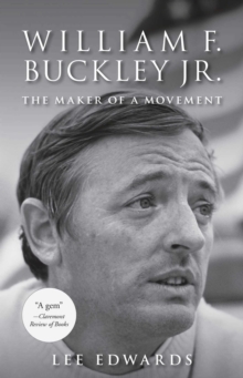 William F. Buckley Jr. : The Maker of a Movement