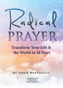 Radical Prayer : Transform Your Life and the World in 28 Days