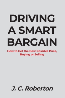 DRIVING A SMART BARGAIN : HOW TO GET THE BEST POSSIBLE PRICE, BUYING OR SELLING.