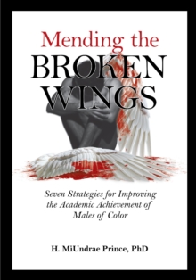 Mending the Broken Wings : Seven Strategies for Improving the Academic Achievement of Males of Color