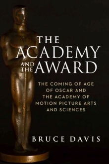 The Academy and the Award - The Coming of Age of Oscar and the Academy of Motion Picture Arts and Sciences