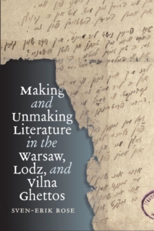 Making and Unmaking Literature in the Warsaw, Lodz, and Vilna Ghettos