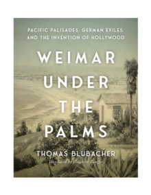 Brandeis University Press Weimar Under The Palms , Pacific Palisades, German Exiles, And The Invention Of Hollywood