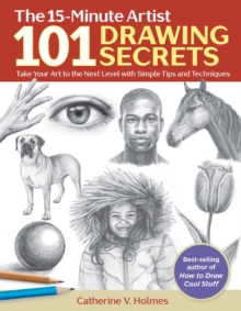 101 Drawing Secrets : Take Your Art to the Next Level with Simple Tips and Techniques