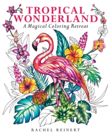 Tropical Wonderland : A Magical Coloring Retreat A Calming Coloring Book Of Rainforest Flowers And Animals For Adults