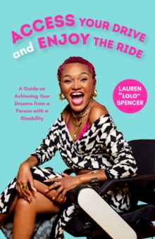 Access Your Drive and Enjoy the Ride : A Guide on Achieving Your Dreams from a Person with a Disability