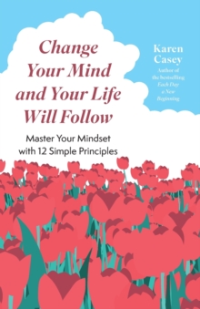 Change Your Mind and Your Life Will Follow : Master your Mindset with 12 Simple Principles