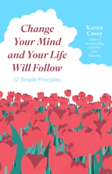 Change Your Mind and Your Life Will Follow : 12 Simple Principles