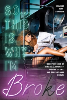 So...This Is Why I'm Broke : Money Lessons on Financial Literacy, Passive Income, and Generational Wealth