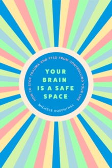 Your Brain Is a Safe Space : How to Heal Trauma and PTSD