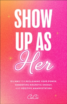 Show Up as Her : 10 Laws for Reclaiming Your Power, Embodying Magnetic Energy, and Positive Manifestation