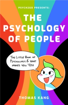 Psych2Go Presents the Psychology of People : A Little Book of Psychology & What Makes You You