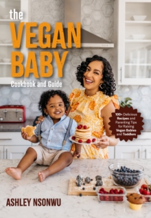 Vegan Baby Cookbook and Guide : 50+ Delicious Recipes and Parenting Tips for Raising Vegan Babies and Toddlers