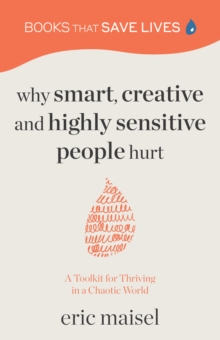 Why Smart, Creative and Highly Sensitive People Hurt : A Toolkit for Thriving in a Chaotic World