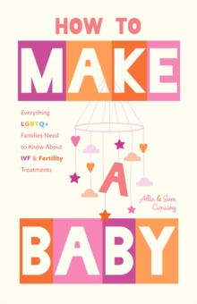 How to Make a Baby : Everything LGBTQ+ Families Need to Know About IVF and Fertility Treatments