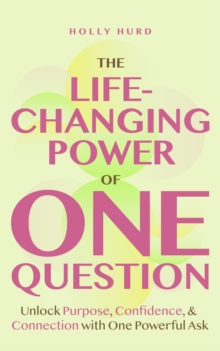 The Life-Changing Power of One Question : How a Simple Ask Unlocks Your Potential