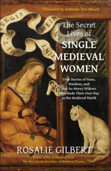 Mango Media The Secret Lives Of Single Medieval Women , True Stories Of Nuns, Maidens, And Not-So-Merry Widows Who Made Their Own Way In The Medieval World