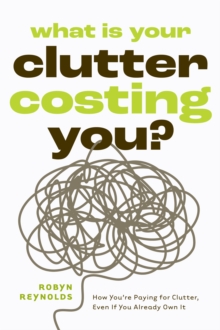 What Is Your Clutter Costing You? : The Financial Side of Getting Organized So You Can Save Money and Conquer Clutter
