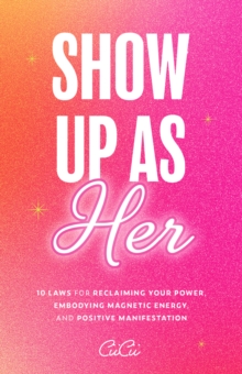 Show Up as Her : Ten Laws for Reclaiming Your Power, Embodying Magnetic Energy, and Positive Manifestation (Self Love Book for Women, Miracle Journal Manifestation)
