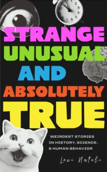 Strange, Unusual, and Absolutely True : Weirdest Stories in History, Science, and Human Behavior (Fun Fact Book for Adults)